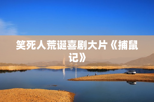 笑死人荒诞喜剧大片《捕鼠记》