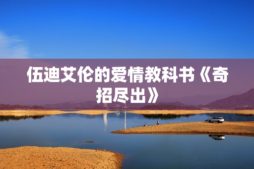伍迪艾伦的爱情教科书《奇招尽出》