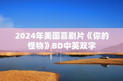2024年美国喜剧片《你的怪物》BD中英双字