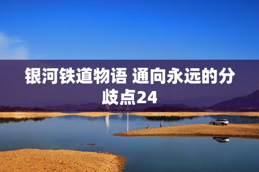 银河铁道物语 通向永远的分歧点24