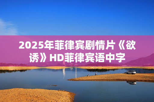 2025年菲律宾剧情片《欲诱》HD菲律宾语中字