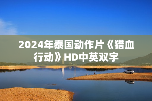 2024年泰国动作片《猎血行动》HD中英双字
