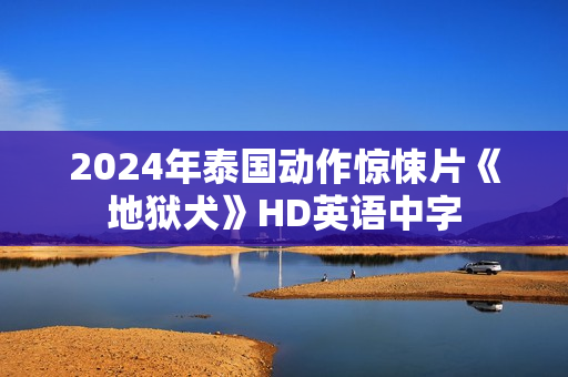 2024年泰国动作惊悚片《地狱犬》HD英语中字
