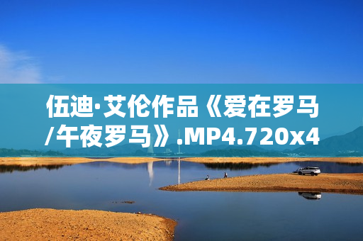 伍迪·艾伦作品《爱在罗马/午夜罗马》.MP4.720x480.中文字幕
