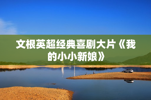 文根英超经典喜剧大片《我的小小新娘》