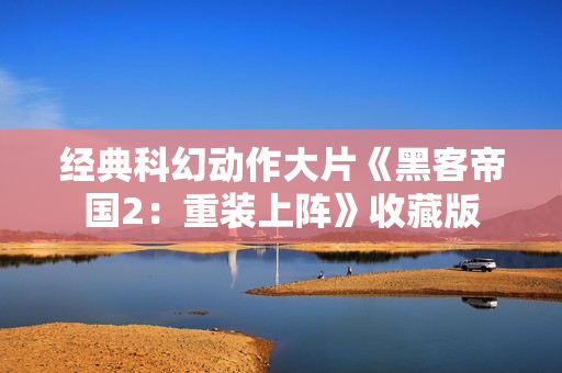 经典科幻动作大片《黑客帝国2：重装上阵》收藏版