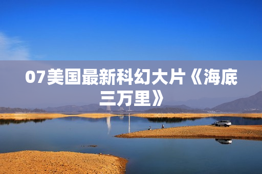 07美国最新科幻大片《海底三万里》