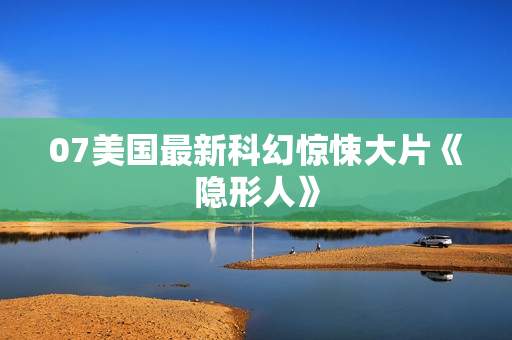 07美国最新科幻惊悚大片《隐形人》