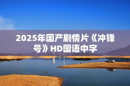 2025年国产剧情片《冲锋号》HD国语中字
