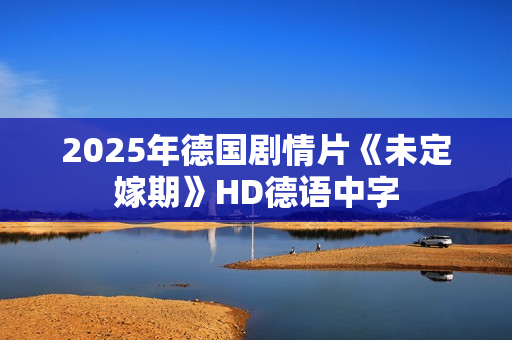 2025年德国剧情片《未定嫁期》HD德语中字