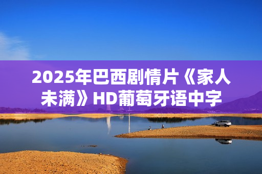 2025年巴西剧情片《家人未满》HD葡萄牙语中字