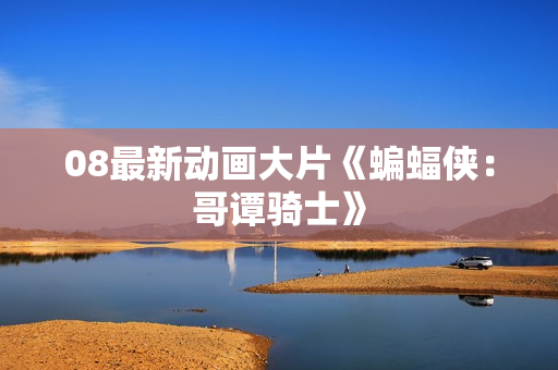 08最新动画大片《蝙蝠侠：哥谭骑士》