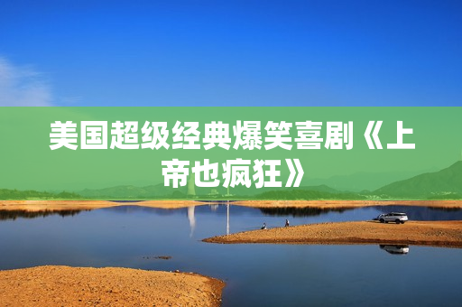 美国超级经典爆笑喜剧《上帝也疯狂》