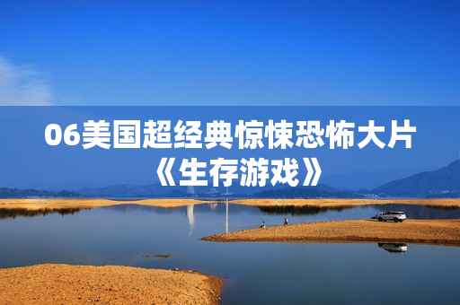06美国超经典惊悚恐怖大片《生存游戏》