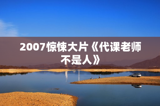2007惊悚大片《代课老师不是人》