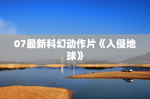 07最新科幻动作片《入侵地球》