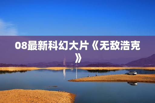 08最新科幻大片《无敌浩克》