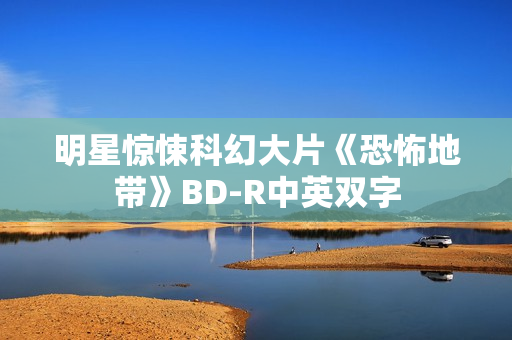 明星惊悚科幻大片《恐怖地带》BD-R中英双字