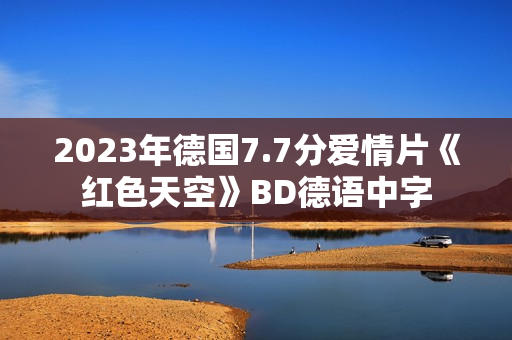 2023年德国7.7分爱情片《红色天空》BD德语中字