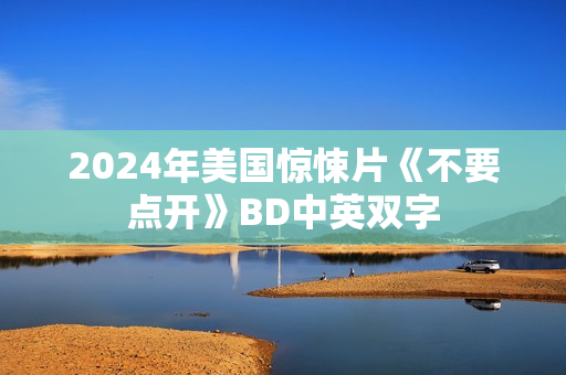 2024年美国惊悚片《不要点开》BD中英双字