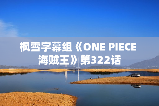 枫雪字幕组《ONE PIECE 海贼王》第322话