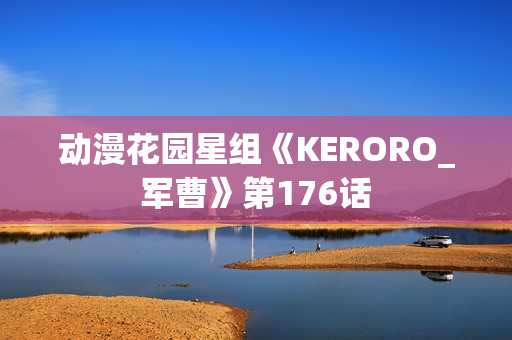 动漫花园星组《KERORO_军曹》第176话