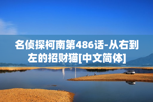名侦探柯南第486话-从右到左的招财猫[中文简体]
