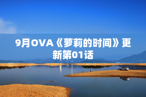 9月OVA《萝莉的时间》更新第01话