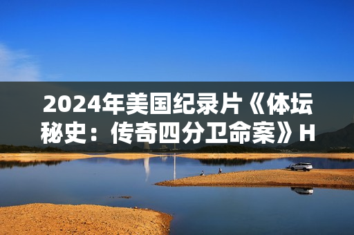 2024年美国纪录片《体坛秘史：传奇四分卫命案》HD英语中字