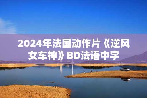 2024年法国动作片《逆风女车神》BD法语中字