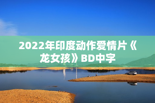 2022年印度动作爱情片《龙女孩》BD中字