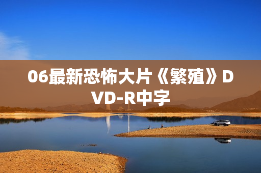 06最新恐怖大片《繁殖》DVD-R中字