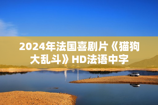 2024年法国喜剧片《猫狗大乱斗》HD法语中字