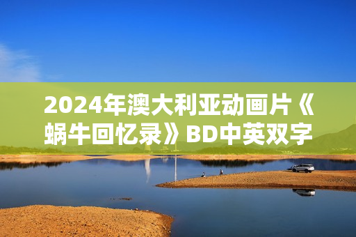 2024年澳大利亚动画片《蜗牛回忆录》BD中英双字
