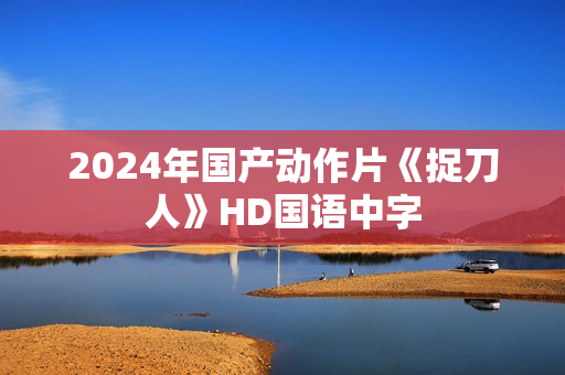 2024年国产动作片《捉刀人》HD国语中字