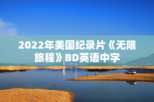 2022年美国纪录片《无限旅程》BD英语中字