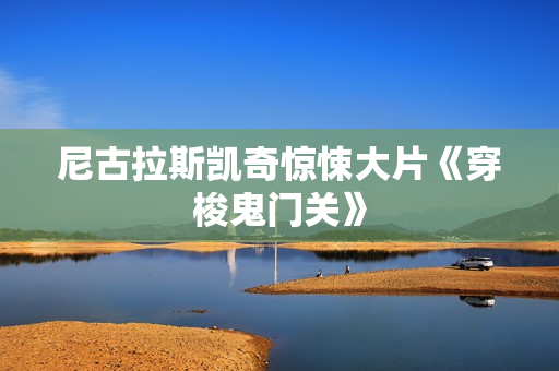 尼古拉斯凯奇惊悚大片《穿梭鬼门关》