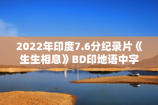 2022年印度7.6分纪录片《生生相息》BD印地语中字