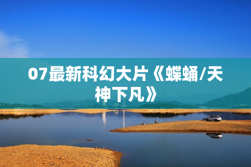 07最新科幻大片《蝶蛹/天神下凡》