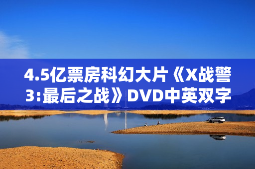 4.5亿票房科幻大片《X战警3:最后之战》DVD中英双字幕