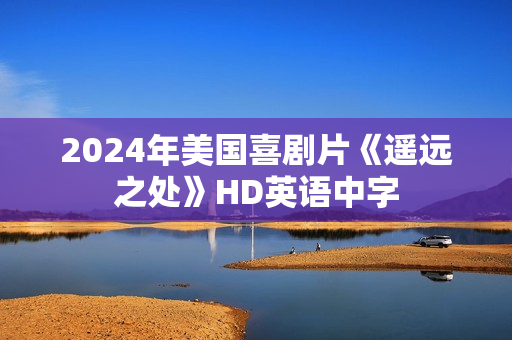 2024年美国喜剧片《遥远之处》HD英语中字
