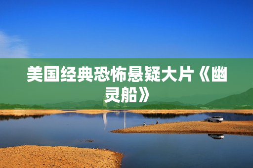 美国经典恐怖悬疑大片《幽灵船》