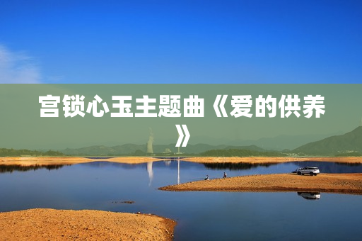 宫锁心玉主题曲《爱的供养》