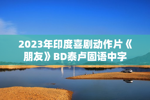 2023年印度喜剧动作片《朋友》BD泰卢固语中字