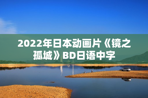 2022年日本动画片《镜之孤城》BD日语中字 2022年日本动画片《镜之孤城》BD日语中字