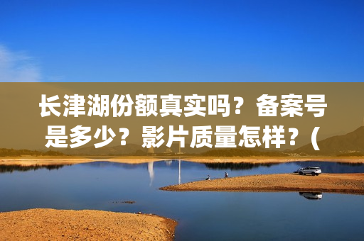 长津湖份额真实吗？备案号是多少？影片质量怎样？(长津湖 16亿)