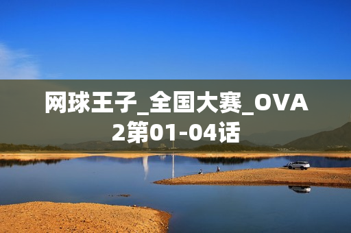 网球王子_全国大赛_OVA2第01-04话