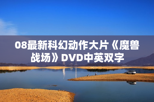 08最新科幻动作大片《魔兽战场》DVD中英双字