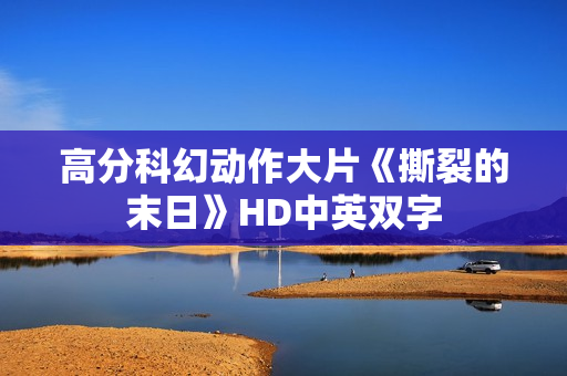 高分科幻动作大片《撕裂的末日》HD中英双字