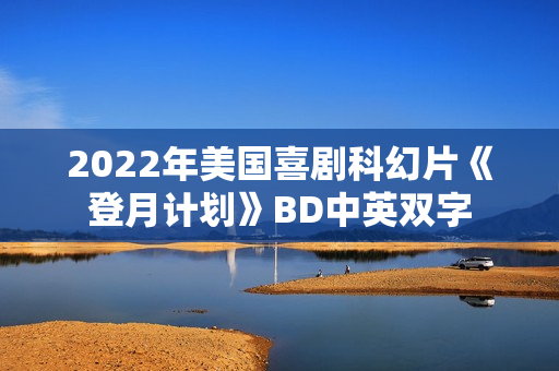 2022年美国喜剧科幻片《登月计划》BD中英双字 2022年美国喜剧科幻片《登月计划》BD中英双字
